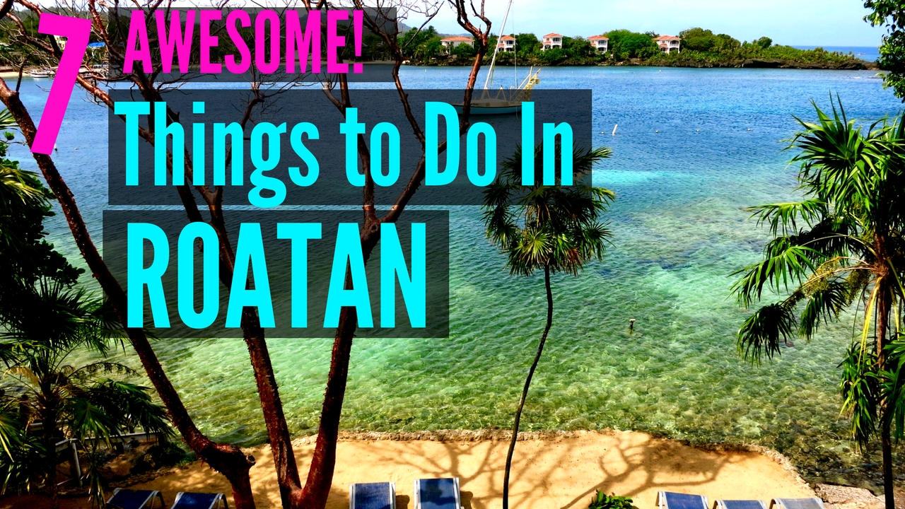 7 Awesome Things To Do In Roatan Honduras!